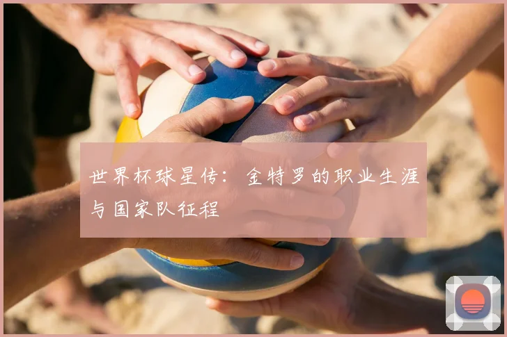 世界杯球星传:金特罗的职业生涯与国家队征程