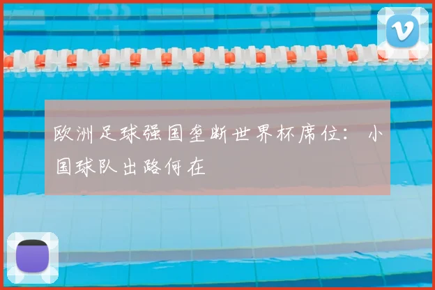 欧洲足球强国垄断世界杯席位：小国球队出路何在