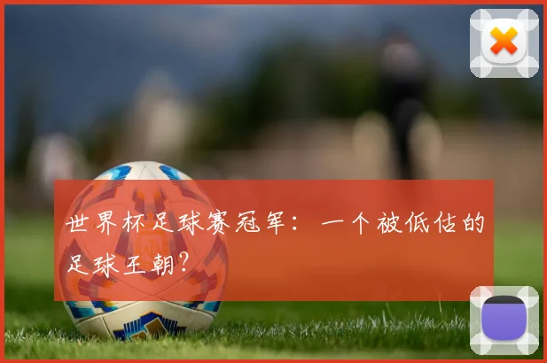 世界杯足球赛冠军：一个被低估的足球王朝？