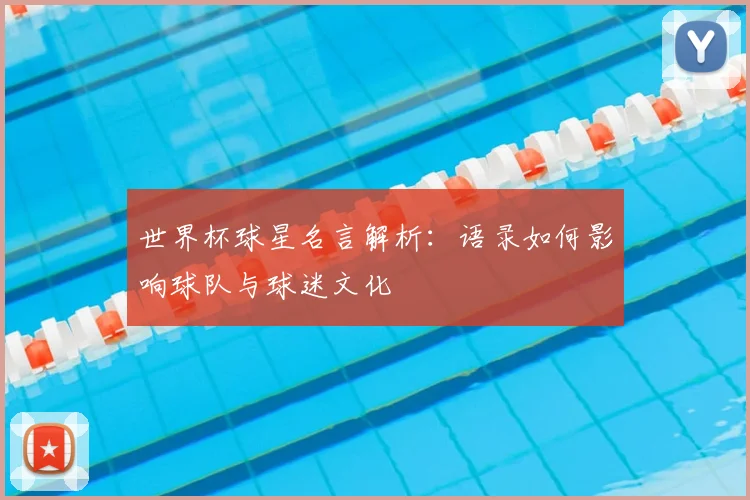 世界杯球星名言解析:语录如何影响球队与球迷文化