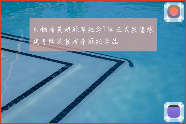 利物浦英超冠军纪念T恤正式发售球迷可购买官方夺冠纪念品