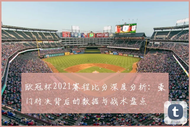 欧冠杯2021赛程比分深度分析：豪门对决背后的数据与战术盘点