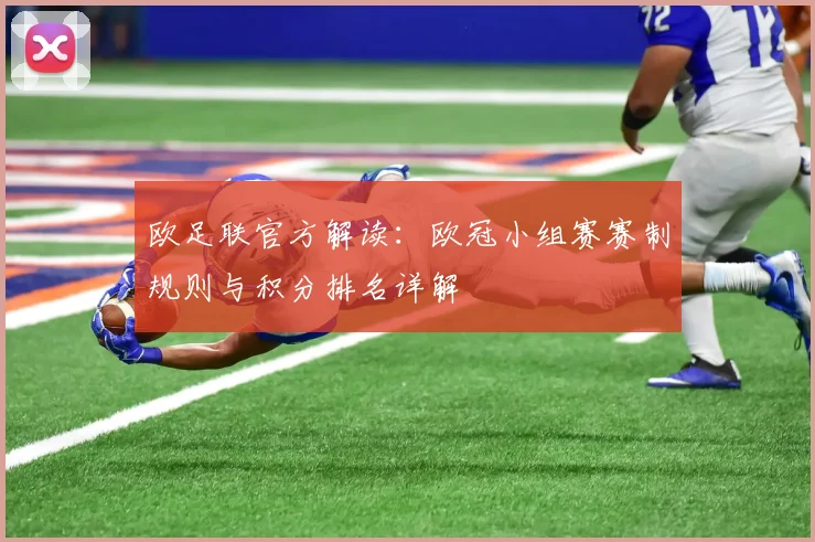 欧足联官方解读：欧冠小组赛赛制规则与积分排名详解